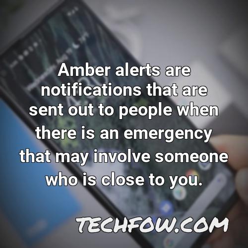 amber alerts are notifications that are sent out to people when there is an emergency that may involve someone who is close to you