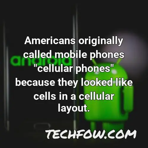 americans originally called mobile phones cellular phones because they looked like cells in a cellular layout