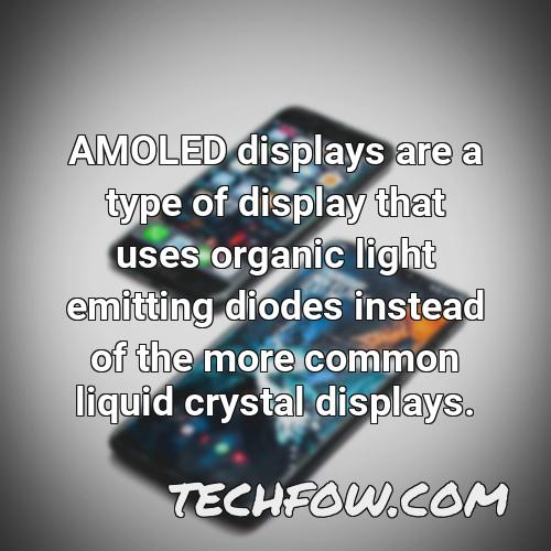 amoled displays are a type of display that uses organic light emitting diodes instead of the more common liquid crystal displays