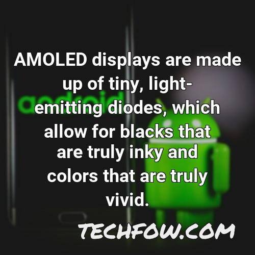 amoled displays are made up of tiny light emitting diodes which allow for blacks that are truly inky and colors that are truly vivid