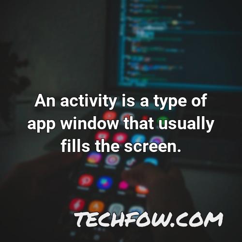 an activity is a type of app window that usually fills the screen