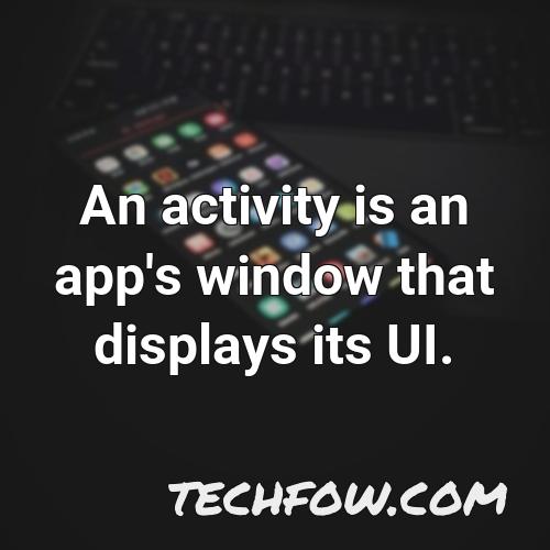 an activity is an app s window that displays its ui