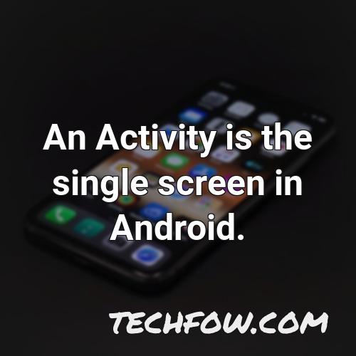 an activity is the single screen in android 1