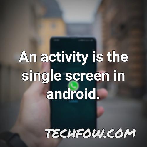 an activity is the single screen in android