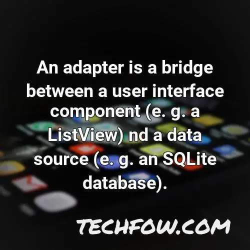 an adapter is a bridge between a user interface component e g a listview nd a data source e g an sqlite database