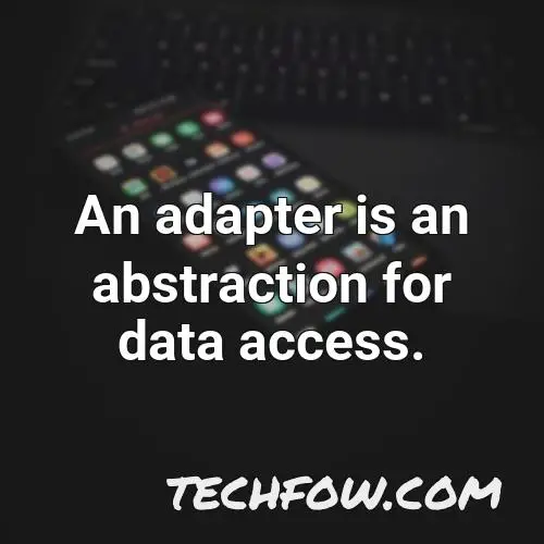 an adapter is an abstraction for data access