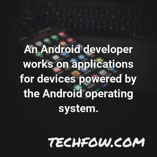 an android developer works on applications for devices powered by the android operating system