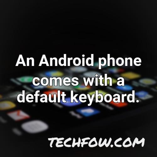 an android phone comes with a default keyboard