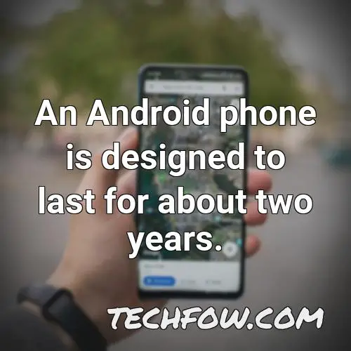 an android phone is designed to last for about two years