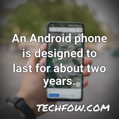 an android phone is designed to last for about two years