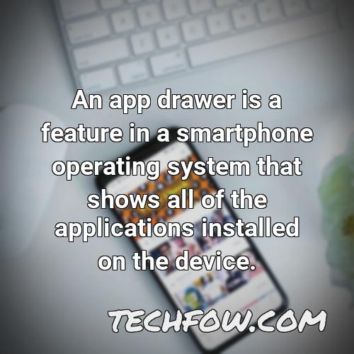 an app drawer is a feature in a smartphone operating system that shows all of the applications installed on the device