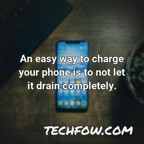 an easy way to charge your phone is to not let it drain completely