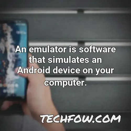 an emulator is software that simulates an android device on your computer