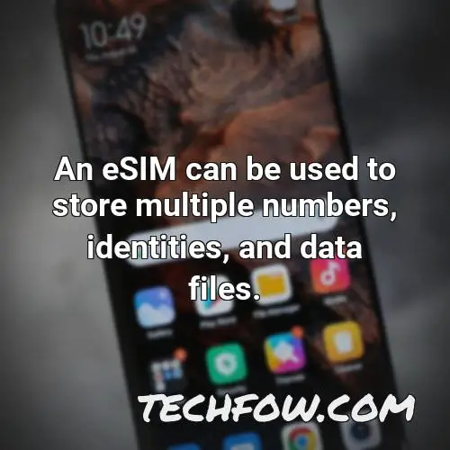 an esim can be used to store multiple numbers identities and data files