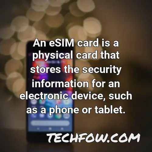 an esim card is a physical card that stores the security information for an electronic device such as a phone or tablet