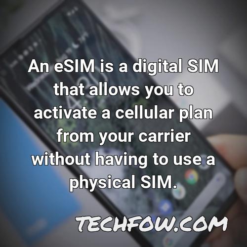 an esim is a digital sim that allows you to activate a cellular plan from your carrier without having to use a physical sim 1