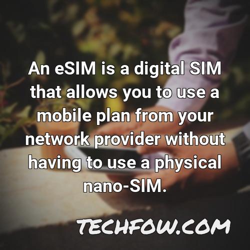 an esim is a digital sim that allows you to use a mobile plan from your network provider without having to use a physical nano sim