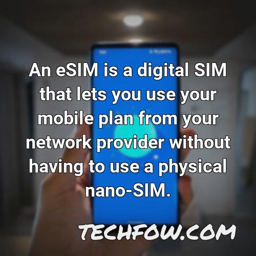 an esim is a digital sim that lets you use your mobile plan from your network provider without having to use a physical nano sim