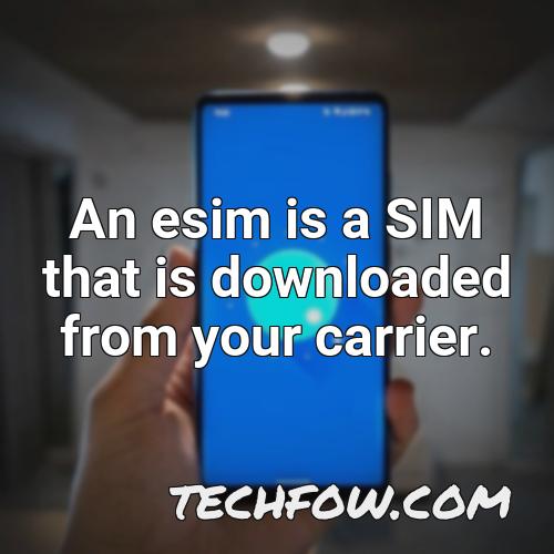 an esim is a sim that is downloaded from your carrier