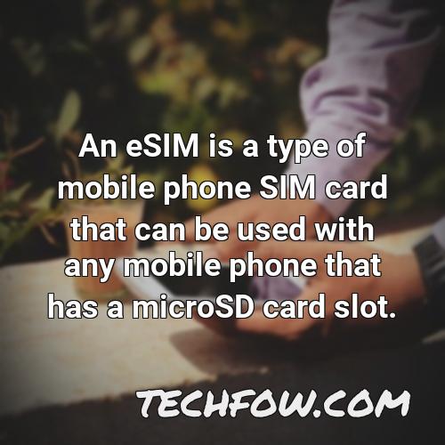 an esim is a type of mobile phone sim card that can be used with any mobile phone that has a microsd card slot