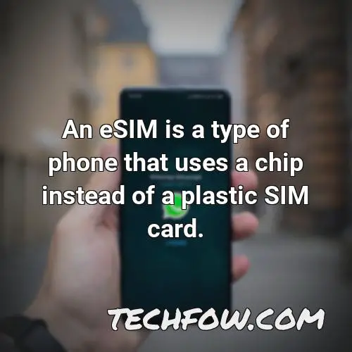 an esim is a type of phone that uses a chip instead of a plastic sim card