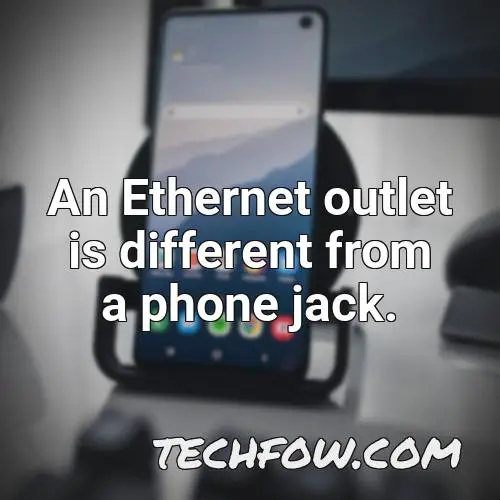 an ethernet outlet is different from a phone jack