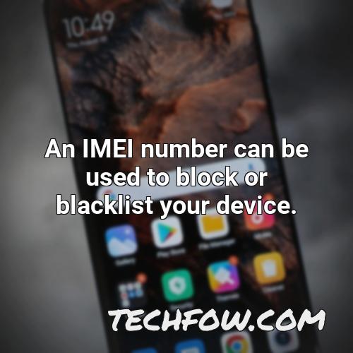 an imei number can be used to block or blacklist your device