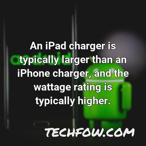 an ipad charger is typically larger than an iphone charger and the wattage rating is typically higher