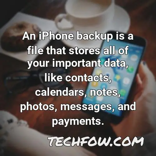 an iphone backup is a file that stores all of your important data like contacts calendars notes photos messages and payments