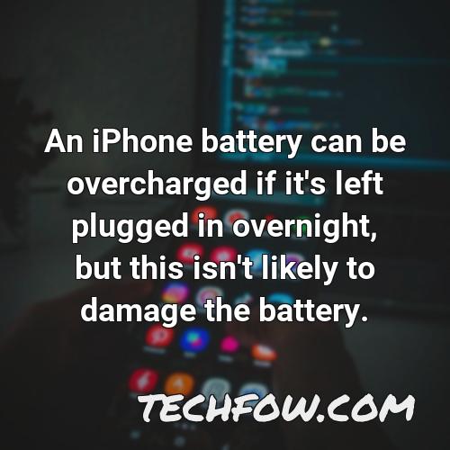 an iphone battery can be overcharged if it s left plugged in overnight but this isn t likely to damage the battery