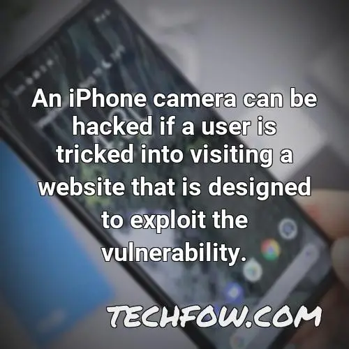 an iphone camera can be hacked if a user is tricked into visiting a website that is designed to exploit the vulnerability