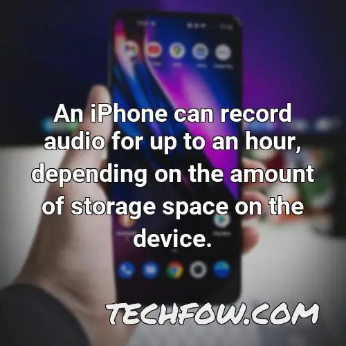 an iphone can record audio for up to an hour depending on the amount of storage space on the device