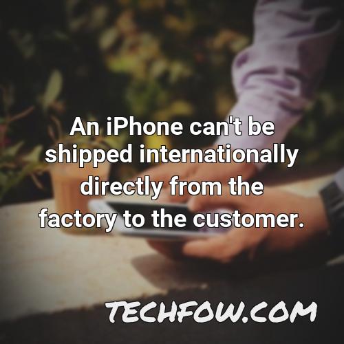 an iphone can t be shipped internationally directly from the factory to the customer