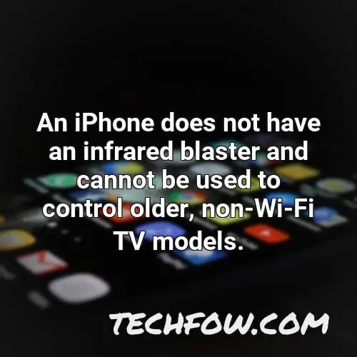 an iphone does not have an infrared blaster and cannot be used to control older non wi fi tv models