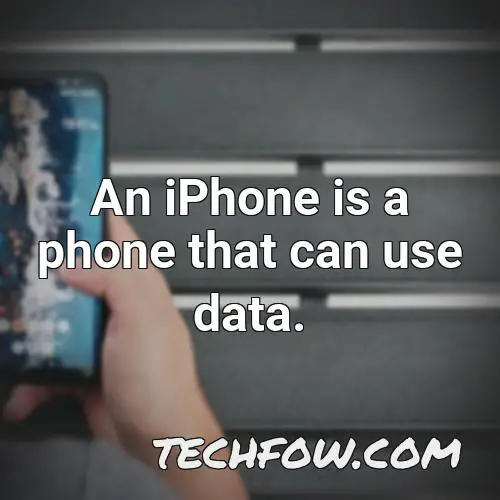 an iphone is a phone that can use data