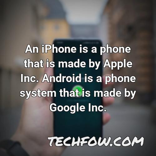an iphone is a phone that is made by apple inc android is a phone system that is made by google inc