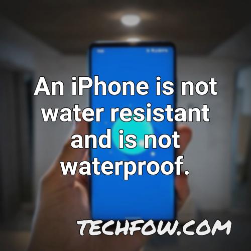 an iphone is not water resistant and is not waterproof