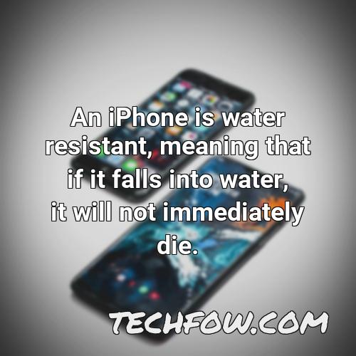 an iphone is water resistant meaning that if it falls into water it will not immediately die