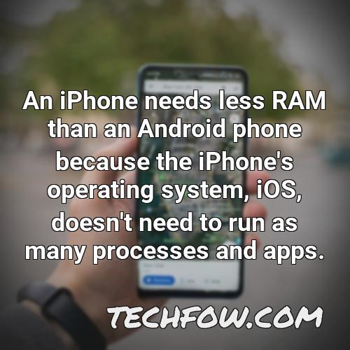 an iphone needs less ram than an android phone because the iphone s operating system ios doesn t need to run as many processes and apps