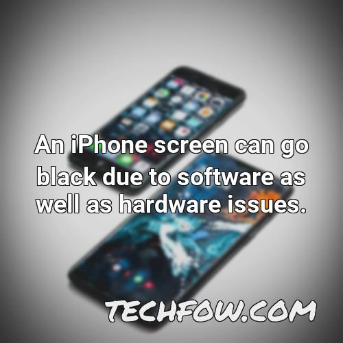 an iphone screen can go black due to software as well as hardware issues