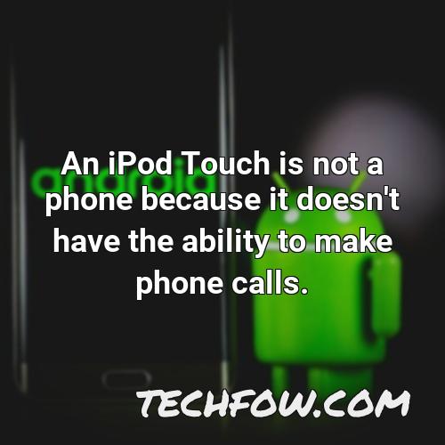 an ipod touch is not a phone because it doesn t have the ability to make phone calls