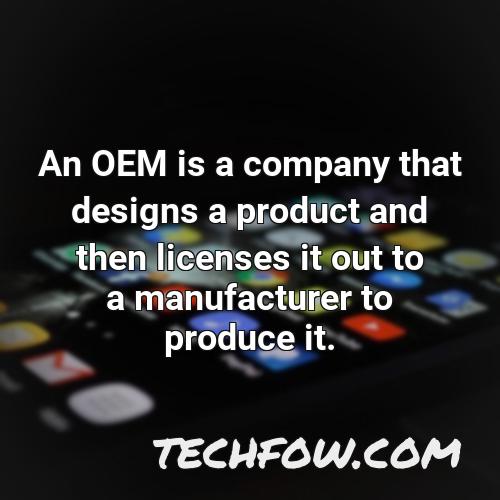 an oem is a company that designs a product and then licenses it out to a manufacturer to produce it