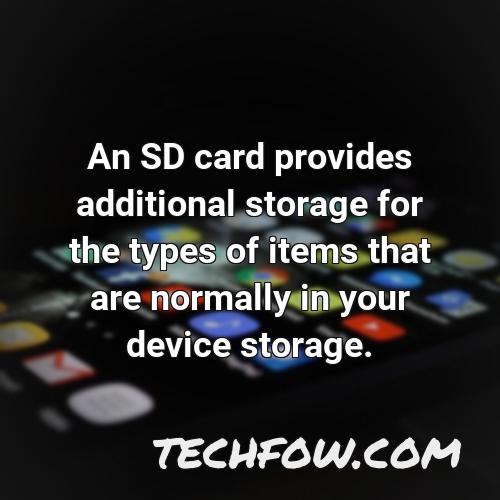 an sd card provides additional storage for the types of items that are normally in your device storage