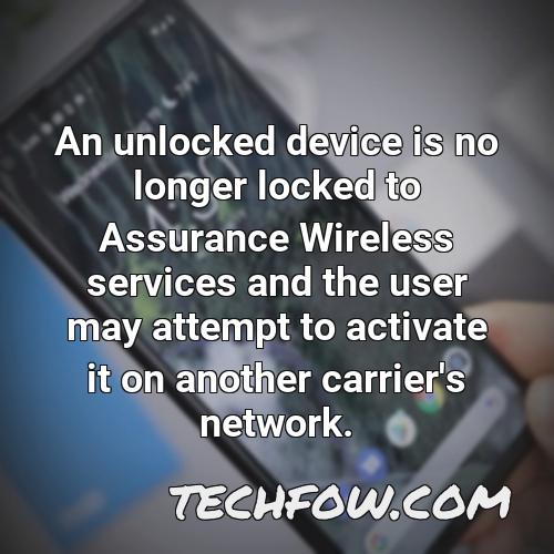 an unlocked device is no longer locked to assurance wireless services and the user may attempt to activate it on another carrier s network