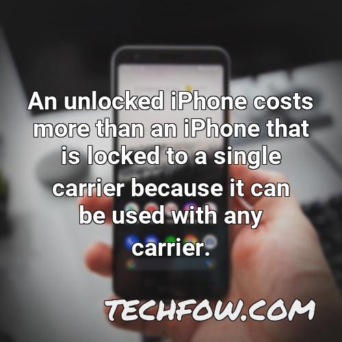 an unlocked iphone costs more than an iphone that is locked to a single carrier because it can be used with any carrier