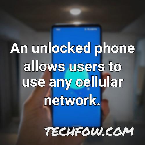 an unlocked phone allows users to use any cellular network