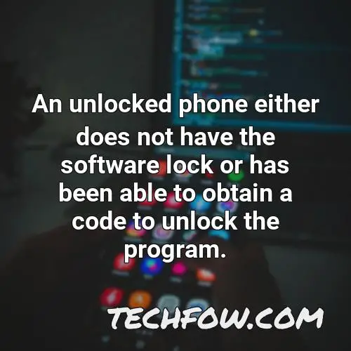 an unlocked phone either does not have the software lock or has been able to obtain a code to unlock the program