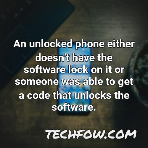 an unlocked phone either doesn t have the software lock on it or someone was able to get a code that unlocks the software