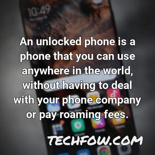 an unlocked phone is a phone that you can use anywhere in the world without having to deal with your phone company or pay roaming fees
