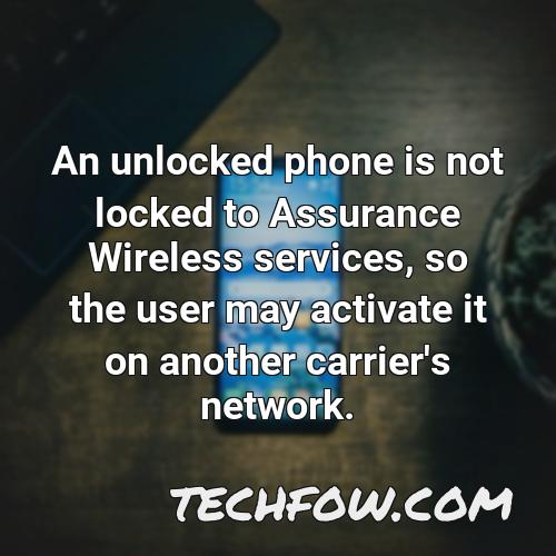 an unlocked phone is not locked to assurance wireless services so the user may activate it on another carrier s network 1